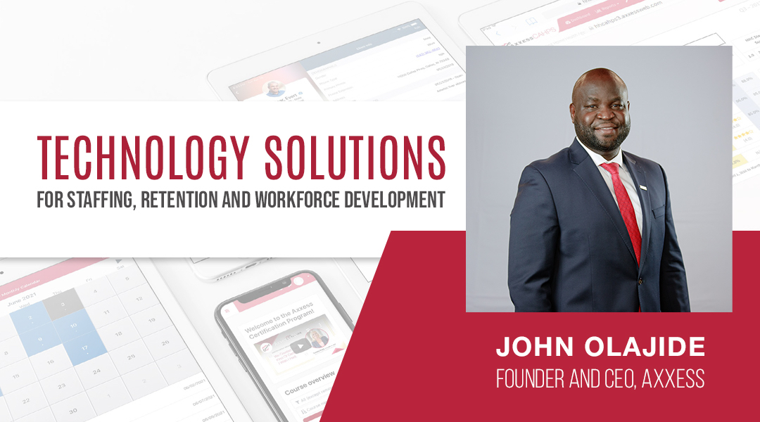 Technology Solutions for Staffing, Retention and Workforce Development: An Interview with John Olajide, Founder and CEO, Axxess 